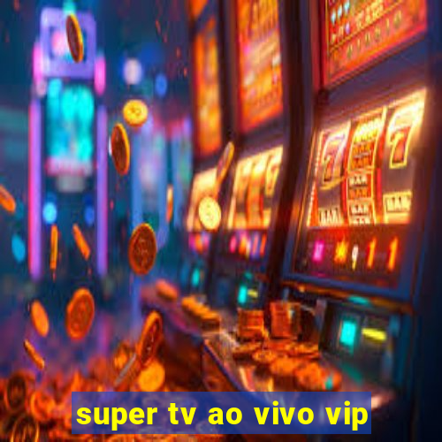 super tv ao vivo vip